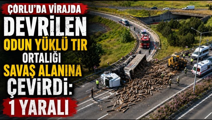 ÇORLU’DA VİRAJDA DEVRİLEN ODUN YÜKLÜ TIR ORTALIĞI SAVAŞ ALANINA ÇEVİRDİ: 1 YARALI