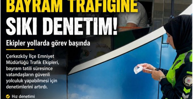 Çerkezköy’de Bayram Trafiğine Sıkı Denetim: Ekipler Yollarda Görev Başında