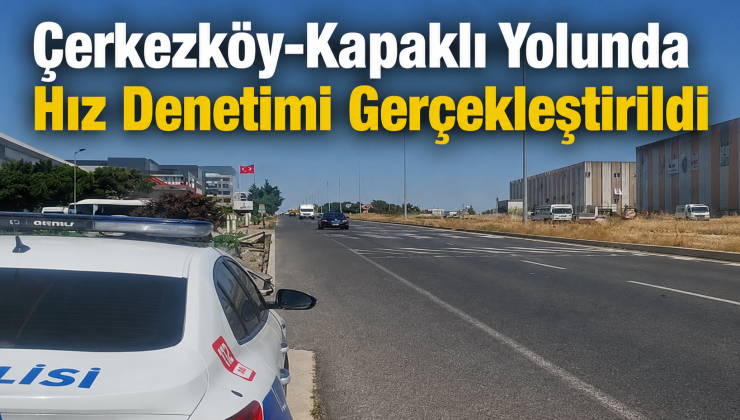Çerkezköy-Kapaklı Yolunda Hız Denetimi Gerçekleştirildi