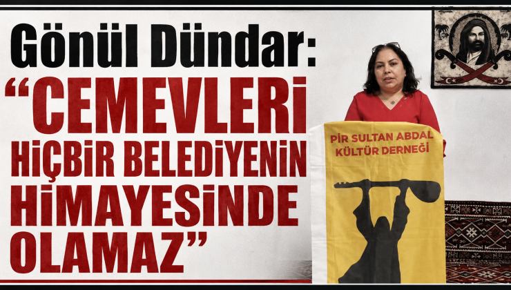 Gönül Dündar: “Cemevleri Hiçbir Belediyenin Himayesinde Olamaz”